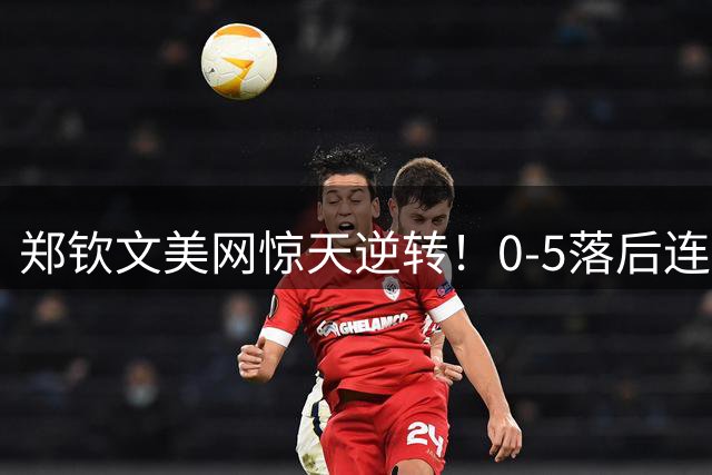 郑钦文美网惊天逆转！0-5落后连赢7局力克八号种子晋级八强