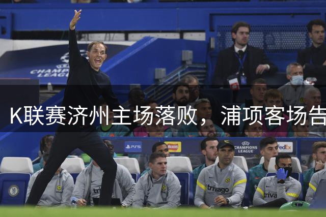 K联赛济州主场落败，浦项客场告捷